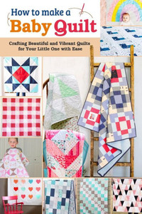 How to Make a Baby Quilt: Crafting Beautiful and Vibrant Quilts for Your Little One with Ease