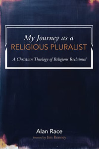 My Journey As A Religious Pluralist: A Christian Theology Of Religions Reclaimed