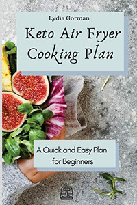 Keto Air Fryer Cooking Plan: A Quick And Easy Plan For Beginners - 9781802770179 Keto Air Fryer Cooking Plan: A Quick And Easy Plan For Beginners - 9781802770179