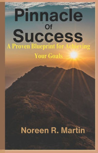 Pinnacle of Success: A Proven Blueprint for Achieving Your Goals