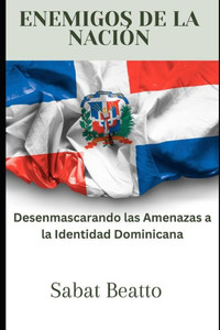 Enemigos de la Nación: Desenmascarando las Amenazas a la Identidad Dominicana