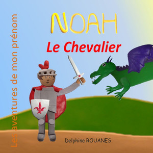 Noah le Chevalier: Les aventures de mon prÃ©nom