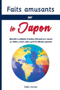 Faits amusants sur le Japon: Anecdotes croustillantes et questions intÃ©ressant avec rÃ©ponses sur l'histoire, science, culture, sport et la littÃ©rat