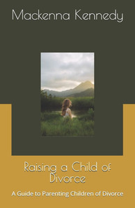 Raising a Child of Divorce: A Guide to Parenting Children of Divorce