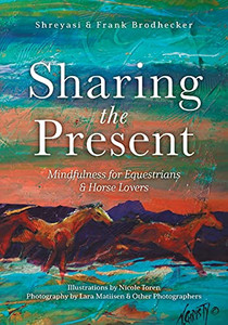 Sharing The Present: Mindfulness For Equestrians And Horse Lovers - 9781525585159