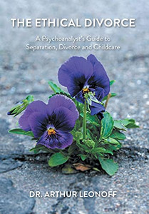 The Ethical Divorce: A Psychoanalyst'S Guide To Separation, Divorce And Childcare The Ethical Divorce: A Psychoanalyst'S Guide To Separation, Divorce And Childcare