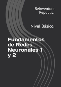 Fundamentos de Redes Neuronales 1 y 2: Nivel BÃ¡sico.