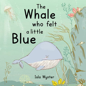 The Whale Who Felt A Little Blue: A Picture Book About Depression - 9781913556297