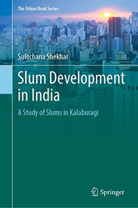 Slum Development In India: A Study Of Slums In Kalaburagi (The Urban Book Series) Slum Development In India: A Study Of Slums In Kalaburagi (The Urban Book Series)