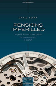 Pensions Imperilled: The Political Economy Of Private Pensions Provision In The Uk