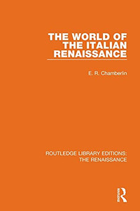 The World Of The Italian Renaissance (Routledge Library Editions: The Renaissance) The World Of The Italian Renaissance (Routledge Library Editions: The Renaissance)