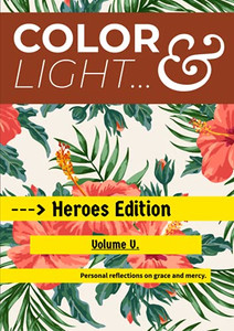 Color & Light - Heroes Edition - Volume V.: Personal Reflections On Grace & Mercy.