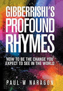 Gibberrishi'S Profound Rhymes: How To Be The Change You Expect To See In The World