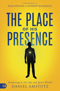 The Place Of His Presence: Awakening To The Life And Spirit Within - 9781680316872