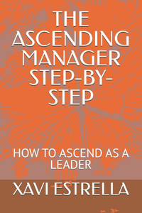 The Ascending Manager Step-By-Step: How to Ascend as a Leader