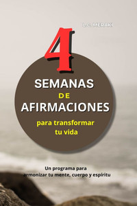 4 Semanas de Afirmaciones para transformar tu vida: Un programa para armonizar tu mente, cuerpo y espÃ­ritu