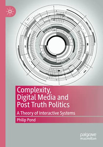 Complexity, Digital Media And Post Truth Politics: A Theory Of Interactive Systems