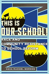 This Is Our School!: Race And Community Resistance To School Reform - 9781479890057