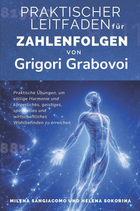 Praktischer Leitfaden für Zahlenfolgen von Grigori Grabovoi: Praktische Übungen, um völlige Harmonie und körperliches, geistiges, spirituelles und wir