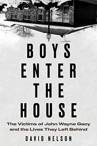 Boys Enter The House: The Victims Of John Wayne Gacy And The Lives They Left Behind Boys Enter The House: The Victims Of John Wayne Gacy And The Lives They Left Behind