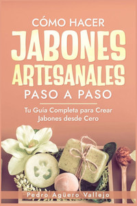 Cómo Hacer Jabones Artesanales Paso a Paso: Tu Guía Completa para Crear Jabones desde Cero Jabón Natural Hecho a Mano