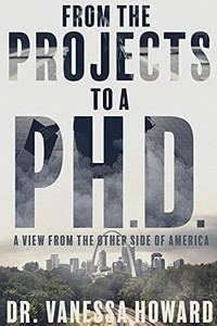 From The Projects To A Ph.D.: A View From The Other Side Of America - 9781736698709