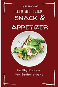 Keto Air Fried Snack & Appetizer: Healthy Recipes For Better Snacks - 9781802770124