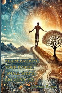 Rediscovering Your Power: Small Steps, Big Changes.: Small Steps, Big Changes.