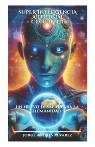 Superinteligencia Artificial Consciente: Un nuevo desafÃ­o para la humanidad