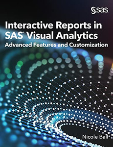 Interactive Reports In Sas(R) Visual Analytics: Advanced Features And Customization Interactive Reports In Sas(R) Visual Analytics: Advanced Features And Customization