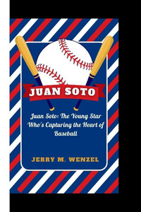 Juan Soto: Juan Soto: The Young Star Who's Capturing the Heart of Baseball
