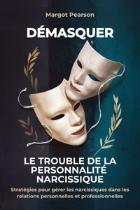 Démasquer le Trouble de la Personnalité Narcissique: Stratégies pour gérer les Narcissiques dans les Relations Personnelles et Professionnelles