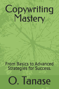 Copywriting Mastery: From Basics to Advanced Strategies for Success.