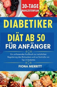 Diabetikerdiät ab 50 für Anfänger: Ein umfassendes Kochbuch zur natürlichen Regulierung des Blutzuckers und zur Kontrolle von Typ-2-Diabetes, 30-Tage-