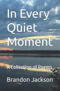 In Every Quiet Moment: A Collection of Poems