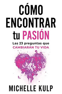 Como Encontrar Tu Pasiã³N: Las 23 Preguntas Que Cambiarã¡N Tu Vida (Spanish Edition)