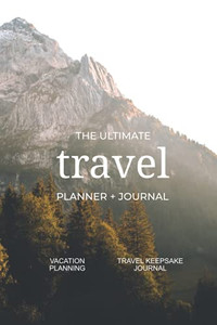 The Ultimate Travel Planner + Journal: Vacation Planning And Travel Keepsake Journal The Ultimate Travel Planner + Journal: Vacation Planning And Travel Keepsake Journal