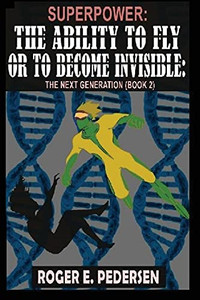 Superpower: The Ability To Fly Or To Become Invisible: The Next Generation (Book #2)