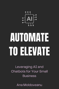Automate to Elevate: Leveraging AI and Chatbots for Your Small Business