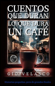 Cuentos Que Duran Lo Que Dura Un CafÃ©: Historias pequeÃ±as, pero de grandes finales (Segunda EdiciÃ³n)
