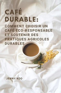 CafÃ© Durable: Comment Choisir un CafÃ© Ã‰co-Responsable et Soutenir des Pratiques Agricoles Durables