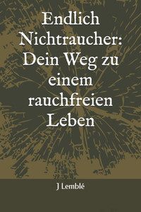 Endlich Nichtraucher: Dein Weg zu einem rauchfreien Leben