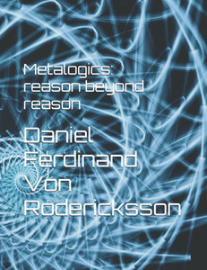 Metalogics: reason beyond reason