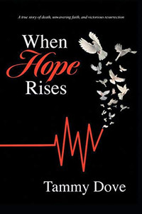 When Hope Rises: A True Story Of Death, Unwavering Faith, And Victorious Resurrection When Hope Rises: A True Story Of Death, Unwavering Faith, And Victorious Resurrection