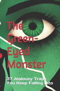 The Green-Eyed Monster: 37 Jealousy Traps You Keep Falling Into