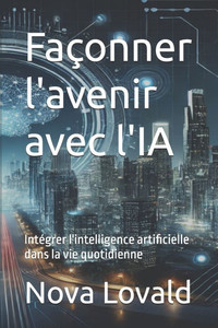 Façonner l'avenir avec l'IA: Intégrer l'intelligence artificielle dans la vie quotidienne