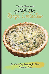 Diabetic Recipe Collection: 50 Amazing Recipes For Your Diabetic Diet - 9781802777659 Diabetic Recipe Collection: 50 Amazing Recipes For Your Diabetic Diet - 9781802777659