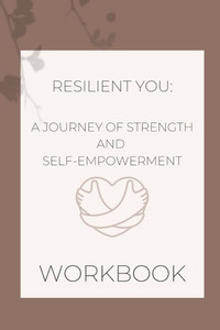 Resilient You: A Journey of Strength and Self-Empowerment