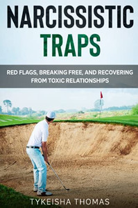 Narcissistic Traps: Red Flags, Breaking Free, And Recovering From Toxic Relationships Narcissistic Traps: Red Flags, Breaking Free, And Recovering From Toxic Relationships