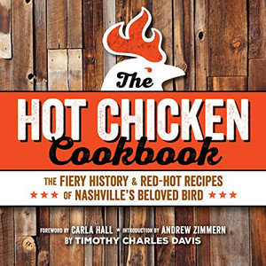 Hot Chicken Cookbook: The Fiery History & Red-Hot Recipes Of Nashville'S Beloved Bird Hot Chicken Cookbook: The Fiery History & Red-Hot Recipes Of Nashville'S Beloved Bird